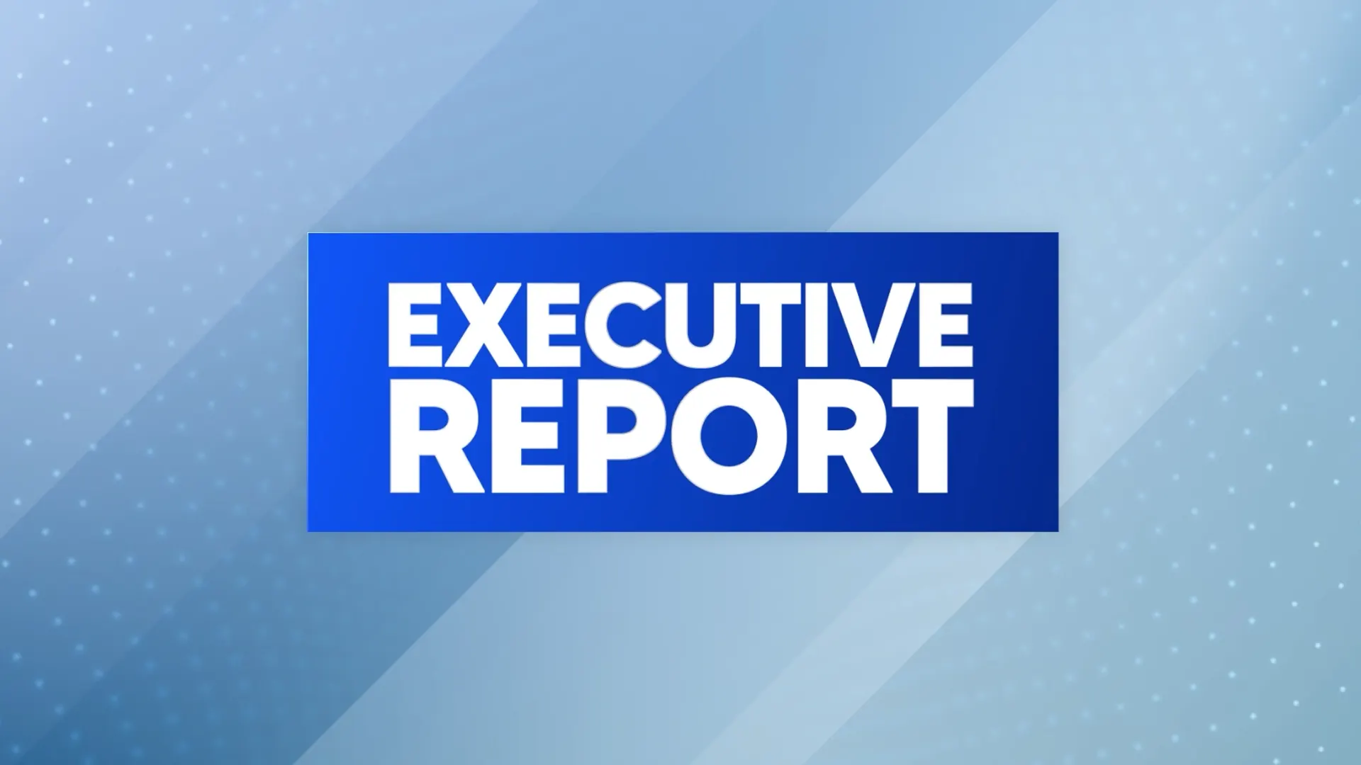 Executive Report Aug. 10, 2025
